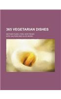365 Vegetarian Dishes; Neither Flesh, Fowl Nor Fishes