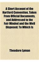 A Short Account of the Hartford Convention, Taken from Official Documents, and Addressed to the Fair Minded and the Well Disposed; To Which Is