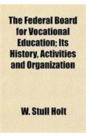 The Federal Board for Vocational Education; Its History, Activities and Organization