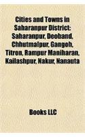Cities and Towns in Saharanpur District: Saharanpur, Deoband, Chhutmalpur, Gangoh, Titron, Rampur Maniharan, Kailashpur, Nakur, Nanauta(English)