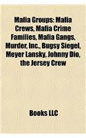 Mafia Groups: Mafia Crews, Mafia Crime Families, Mafia Gangs, Murder, Inc., Bugsy Siegel, Meyer Lansky, Johnny Dio, the Jersey Crew