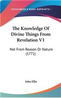 The Knowledge Of Divine Things From Revelation V1: Not From Reason Or Nature (1771)