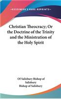 Christian Theocracy; Or the Doctrine of the Trinity and the Ministration of the Holy Spirit