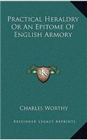 Practical Heraldry or an Epitome of English Armory