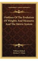 Outlines of the Evolution of Weights and Measures and the Metric System