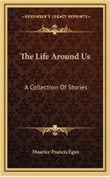 The Life Around Us: A Collection Of Stories