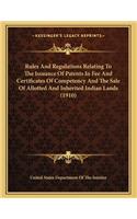 Rules And Regulations Relating To The Issuance Of Patents In Fee And Certificates Of Competency And The Sale Of Allotted And Inherited Indian Lands (1910)