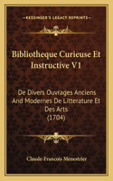 Bibliotheque Curieuse Et Instructive V1: De Divers Ouvrages Anciens And Modernes De Litterature Et Des Arts (1704)(English)