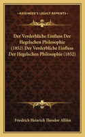 Der Verderbliche Einfluss Der Hegelschen Philosophie (1852) Der Verderbliche Einfluss Der Hegelschen Philosophie (1852)