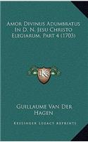 Amor Divinus Adumbratus In D. N. Jesu Christo Elegiarum, Part 4 (1703)