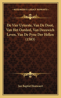 De Vier Uyterste, Van De Doot, Van Het Oordeel, Van Deeuwich Leven, Van De Pyne Der Hellen (1583): (Dutch)