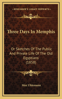 Three Days In Memphis: Or Sketches Of The Public And Private Life Of The Old Egyptians (1858)
