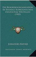 Die Behordenorganisation Im Ehemals Kurkolnischen Herzogtum Westfalen (1905)