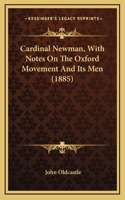 Cardinal Newman, With Notes On The Oxford Movement And Its Men (1885)