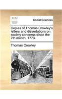 Copies of Thomas Crowley's Letters and Dissertations on Society Concerns Since the 7th Month, 1773.