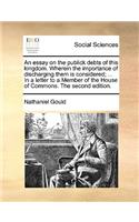 An essay on the publick debts of this kingdom. Wherein the importance of discharging them is considered; ... In a letter to a Member of the House of Commons. The second edition.