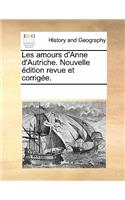 Les Amours d'Anne d'Autriche. Nouvelle Édition Revue Et Corrigée.