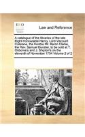 A catalogue of the libraries of the late Right Honourable Henry, Lord Viscount Colerane, the Honble Mr. Baron Clarke, the Rev. Samuel Dunster, to be sold at T. Osborne's and J. Shipton's on the eleventh of November 1754 Volume 2 of 2