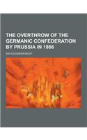 The Overthrow of the Germanic Confederation by Prussia in 1866