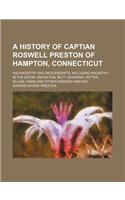 A History of Captian Roswell Preston of Hampton, Connecticut; His Ancestry and Descendants, Including Ancestry in the Eaton, Knowlton, Butt, Raymond