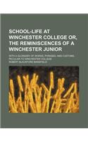 School-Life at Winchester College Or, the Reminiscences of a Winchester Junior; With a Glossary of Words, Phrases, and Customs, Peculiar to Winchester
