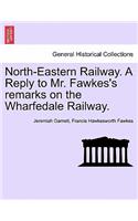 North-Eastern Railway. a Reply to Mr. Fawkes's Remarks on the Wharfedale Railway.