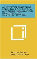 A History of Benevolent Lodge No. 7 A. F. and A. M. and Allied Organizations in Milford, New Hampshire, 1797-1924