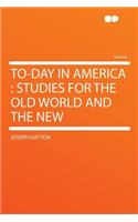 To-Day in America: Studies for the Old World and the New