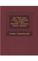 Der Wille Zum Leben, Erzahlung Von Lothar Schmidt - Primary Source Edition