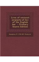Lives of Eminent Serjeants-At-Law of the English Bar - Primary Source Edition