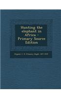 Hunting the Elephant in Africa - Primary Source Edition