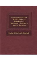 Undercurrents of Wall-Street: A Romance of Business - Primary Source Edition: (English)