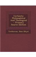 Certainty Philosophical and Theological - Primary Source Edition