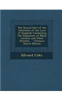 The Second Part of the Institutes of the Laws of England: Containing the Exposition of Many Ancient and Other Statutes... - Primary Source Edition