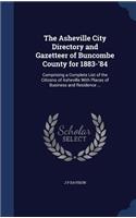 Asheville City Directory and Gazetteer of Buncombe County for 1883-'84: Comprising a Complete List of the Citizens of Asheville With Places of Business and Residence ...