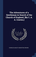 Adventures of a Gentleman in Search of the Church of England. [By C. A. A. Craven.]