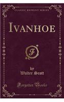 Ivanhoe (Classic Reprint)