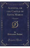 Alexena, or the Castle of Santa Marco, Vol. 3 of 3: A Romance (Classic Reprint)