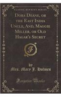 Dora Deane, or the East India Uncle, And, Maggie Miller, or Old Hagar's Secret (Classic Reprint)