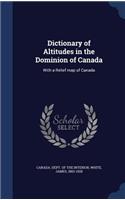 Dictionary of Altitudes in the Dominion of Canada: With a Relief Map of Canada