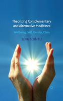 Theorizing Complementary and Alternative Medicines: Wellbeing, Self, Gender, Class(English)