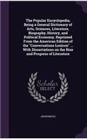 The Popular Encyclopedia; Being a General Dictionary of Arts, Sciences, Literature, Biography, History, and Political Economy, Reprinted From the American Edition of the Conversations Lexicon ... With Dissertations on the Rise and Progress of Liter