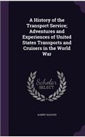 A History of the Transport Service; Adventures and Experiences of United States Transports and Cruisers in the World War
