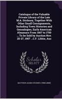 Catalogue of the Valuable Private Library of the Late M.A. Stickney, Together With Other Small Consignments, Including Town Histories and Genealogies, Early American Almanacs From 1667 to 1700 ... To be Sold by Auction Nov. 25-27, 1907 ...C.F. Libb