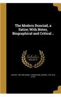 The Modern Dunciad, a Satire; With Notes, Biographical and Critical ..