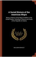 Social History of the American Negro: Being a History of the Negro Problem in the United States. Including A History and Study of the Republic of Liberia