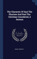 Character Of Saul The Pharisee And Paul The Christian Considered, A Sermon