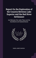 Report On the Exploration of the Country Between Lake Superior and the Red River Settlement