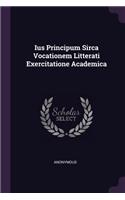 Ius Principum Sirca Vocationem Litterati Exercitatione Academica