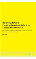Reversing Yersinia Pseudotuberculosis Infection: Success Stories Part 1 The Raw Vegan Plant-Based Detoxification & Regeneration Workbook for Healing Patients. Volume 6